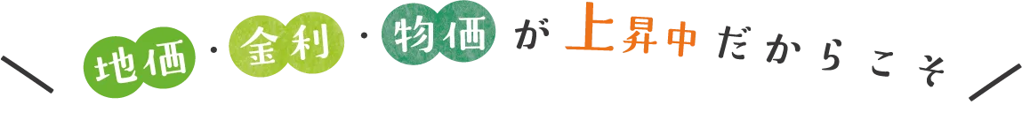 地価・金利・物価が上昇中だからこそ